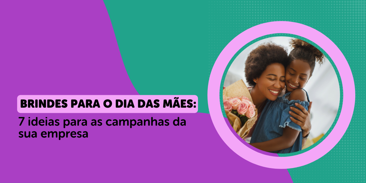 Brindes para o Dia das Mães: 7 ideias para a sua empresa